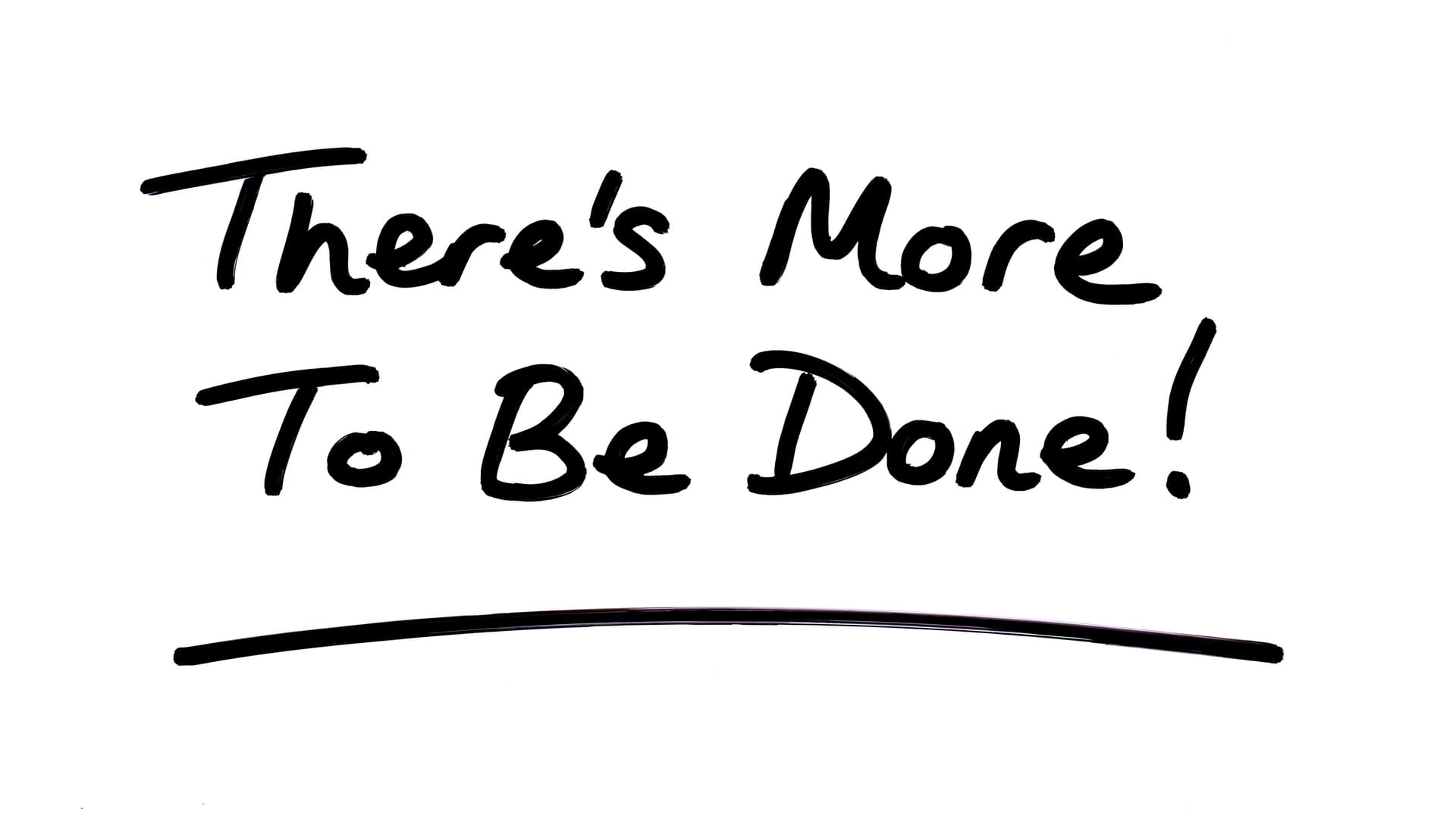 Theres More to Be Done!